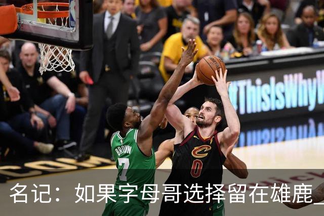 名记：如果字母哥选择留在雄鹿 那球队很可能参与莫兰特交易